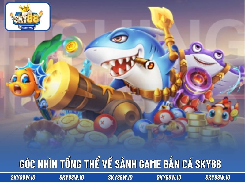 Góc nhìn tổng thể về sảnh game bắn cá SKY88