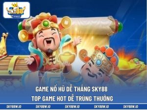 Game Nổ Hũ Dễ Thắng SKY88 – Top Game Hot Dễ Trúng Thưởng