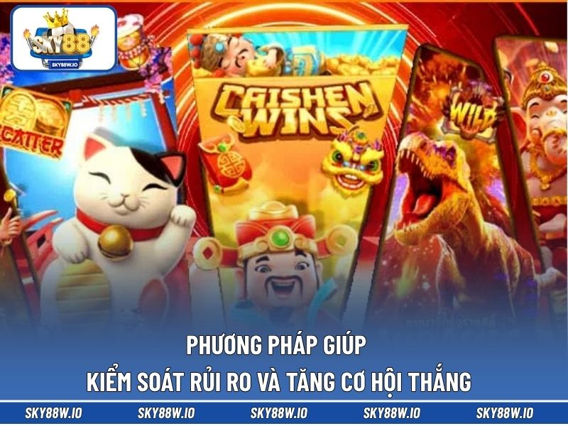Phương pháp giúp kiểm soát rủi ro và tăng cơ hội thắng