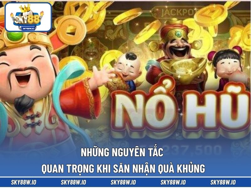 Những nguyên tắc quan trọng khi săn nhận quà khủng
