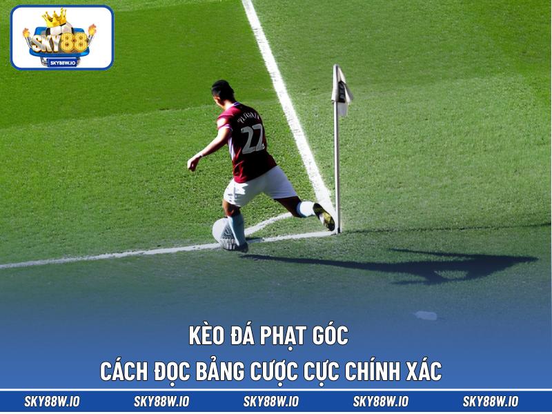Kèo Đá Phạt Góc - Cách Đọc Bảng Cược Cực Chính Xác