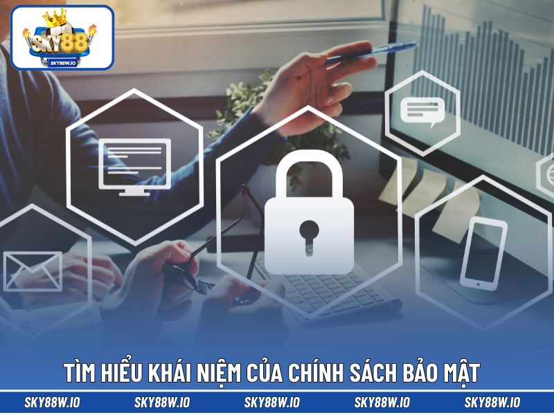 Tìm hiểu khái niệm của chính sách bảo mật