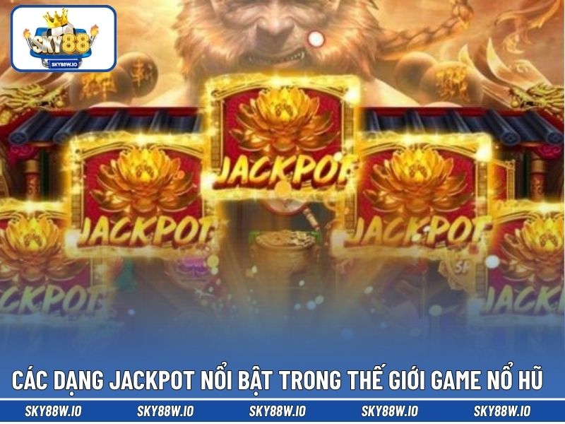 Các dạng Jackpot nổi bật trong thế giới game nổ hũ