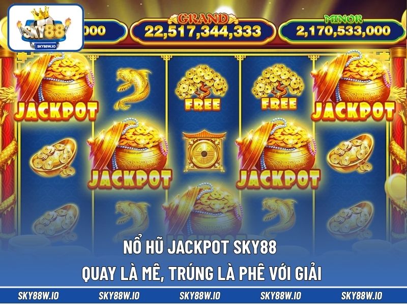 Nổ Hũ Jackpot SKY88 Quay Là Mê, Trúng Là Phê Với Giải