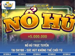 Nổ Hũ Trực Tuyến Tại SKY88 – Sức Hút Không Thể Chối Từ