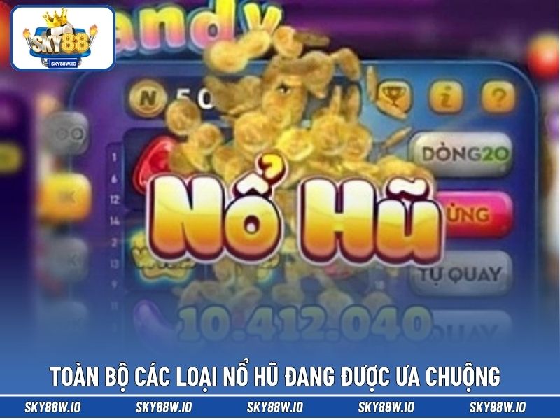 Toàn bộ các loại nổ hũ đang được ưa chuộng