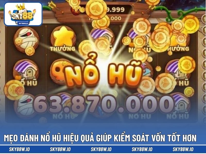 Mẹo đánh nổ hũ hiệu quả giúp kiểm soát vốn tốt hơn 