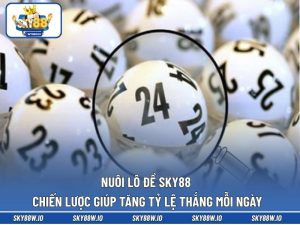 Nuôi Lô Đề SKY88 - Chiến Lược Giúp Tăng Tỷ Lệ Thắng Mỗi Ngày