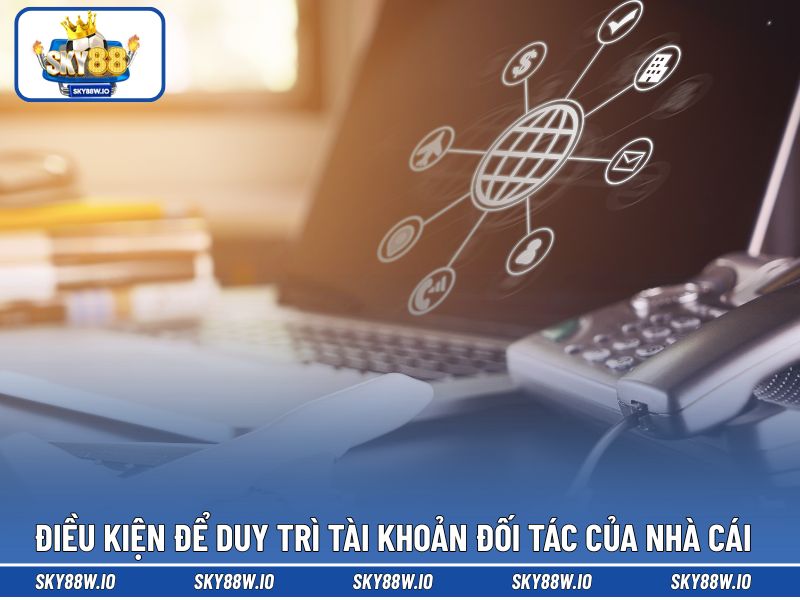 Điều kiện để duy trì tài khoản đối tác 